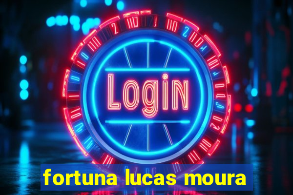 fortuna lucas moura